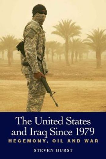 the united states and iraq since 1979,hegemony, oil, and war