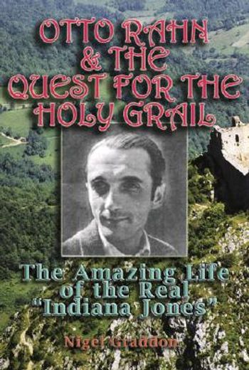 otto rahn and the quest for the holy grail,the amazing life of the real "indiana jones"