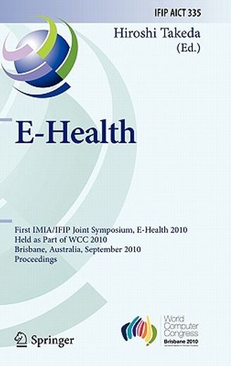 e-health,first imia/ifip joint symposium, e-health 2010, held as part of wcc 2010, brisbane, australia, septe