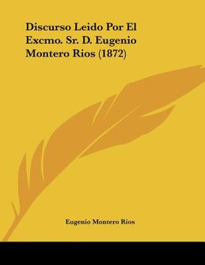 discurso leido por el excmo. sr. d. eugenio montero rios (1872)