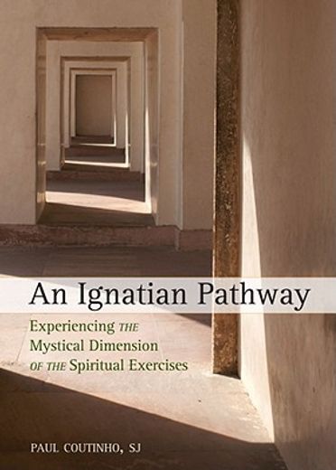 an ignatian pathway,experiencing the mystical dimension of the spiritual exercises (in English)