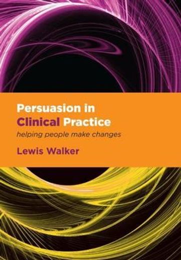 Persuasion in Clinical Practice: Helping People Make Changes (en Inglés)