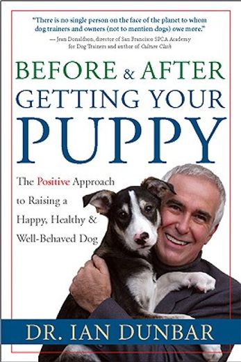 before & after getting your puppy,the positive approach to raising a happy, healthy & well-behaved dog