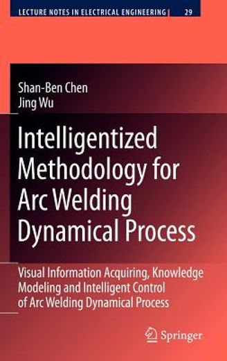 intelligentized methodology for arc welding dynamical process,visual information acquiring, knowledge modeling and intelligent control