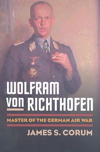 Wolfram Von Richthofen: Master of the German Air War (en Inglés)