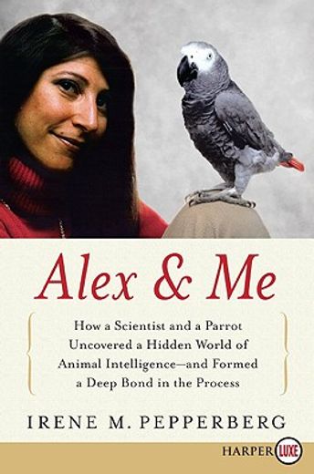 alex & me,how a scientist and a parrot discovered a hidden world of animal intelligence--and formed a deep bon
