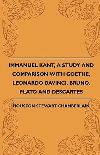 immanuel kant, a study and comparison with goethe, leonardo davinci, bruno, plato and descartes