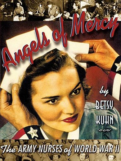angels of mercy,the army nurses of world war ii (in English)