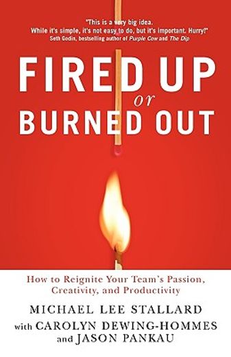 fired up or burned out,how to reignite your team´s passion, creativity, and productivity