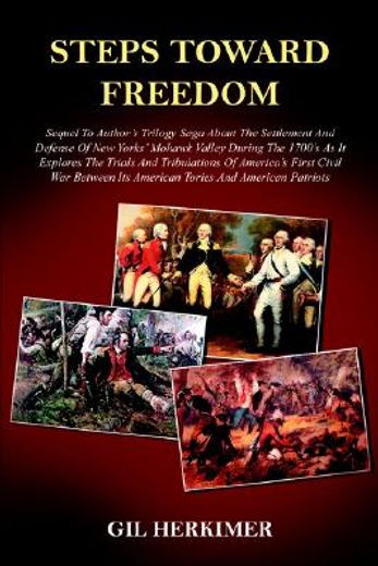 steps toward freedom,sequel to author`s trilogy saga about the settlement and defense of new yorks` mohawk valley during