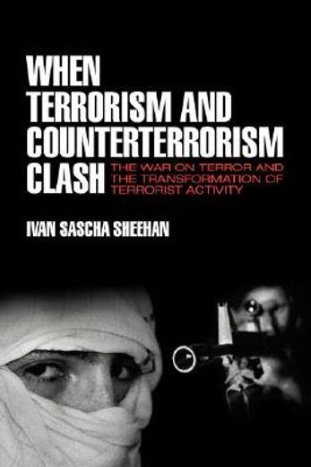 when terrorism and counterterrorism clash,the war on terror and the transformation of terrorist activity