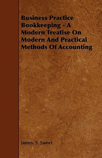 business practice bookkeeping - a modern treatise on modern and practical methods of accounting