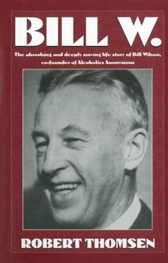 bill w,the absorbing and deeply moving life story of bill wilson, co-founder of alcoholics anonymous