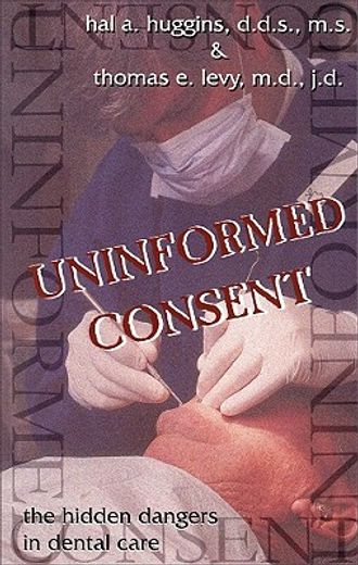 uninformed consent,the hidden dangers in dental care
