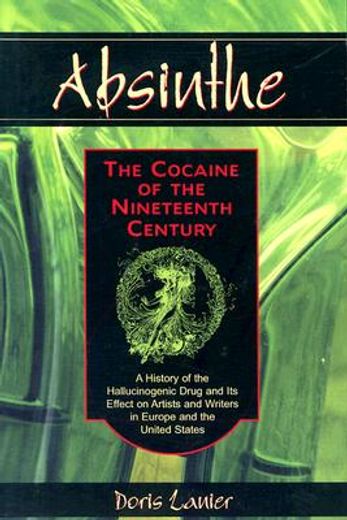 absinthe the cocaine of the nineteenth century,a history of the hallucinogenic drug and its effect on artists and writers in europe and the united