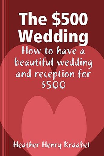 $500 wedding: how to have a beautiful wedding and reception for $500 (en Inglés)