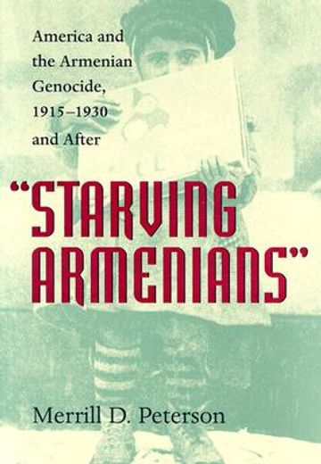 starving armenians,america and the armenian genocide, 1915-1930 and after