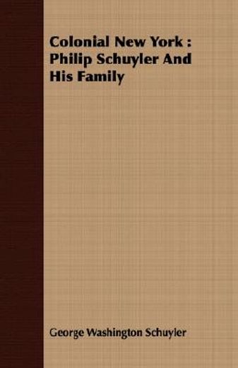 colonial new york : philip schuyler and his family (in English)