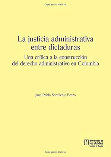 La Justicia Administrativa Entre Dictaduras una Crítica a la Construcción de Derecho Administrativo en Colombia