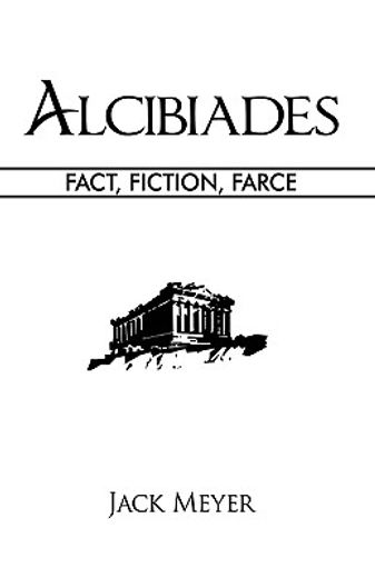 alcibiades,fact, fiction, farce