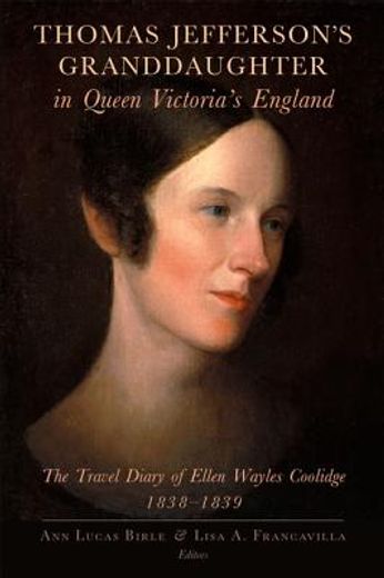 thomas jefferson`s granddaughter in queen victoria`s england,the travel diary of ellen wayles coolidge, 1838-1839