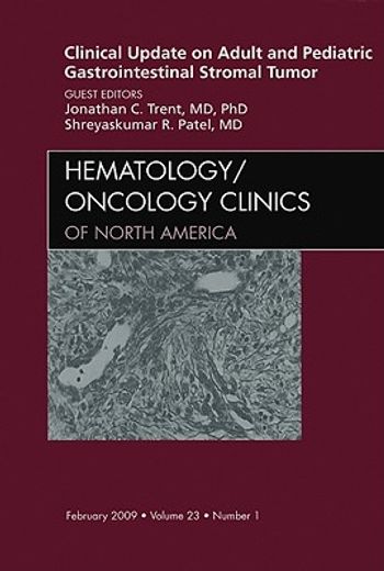 Clinical Update on Adult and Pediatric Gastrointestinal Stromal Tumor, an Issue of Hematology/Oncology Clinics: Volume 23-1 (en Inglés)