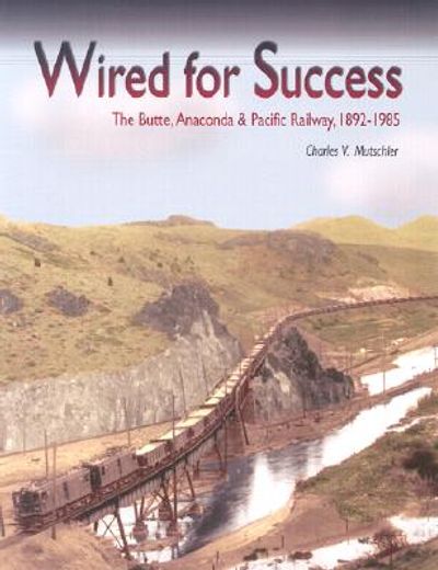 wired for success,the butte, anaconda & pacific railway, 1892-1985 (en Inglés)