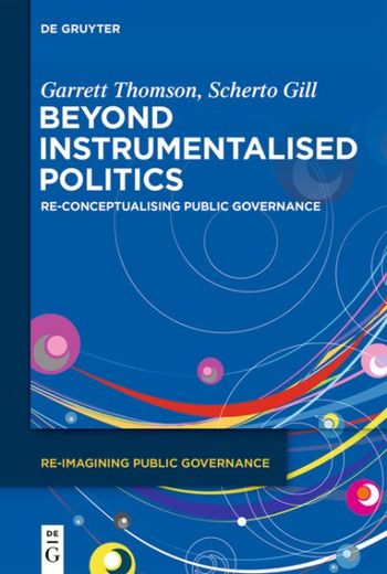 Beyond Instrumentalised Politics: Re-Conceptualising Public Governance (en Inglés)