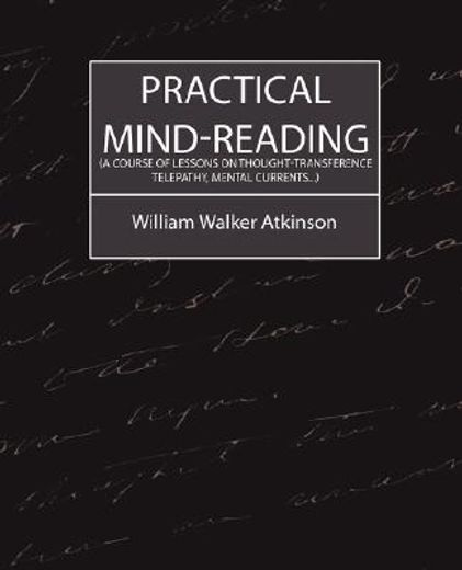 practical mind-reading,a course of lessons on thought-transference, telepathy, mental currents...