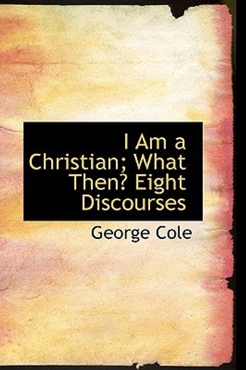i am a christian; what then? eight discourses