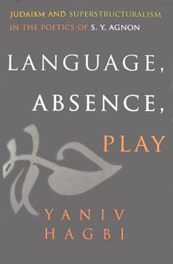 language, absence, play,judaism and superstructuralism in the poetics of s. y. agnon