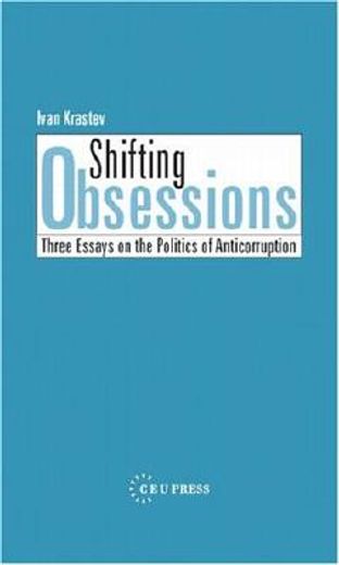 shifting obsessions,three essays on the politics of anticorruption