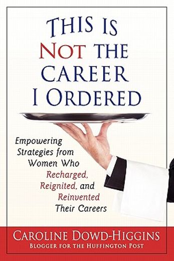 this is not the career i ordered: empowering strategies from women who recharged, reignited, and reinvented their careers