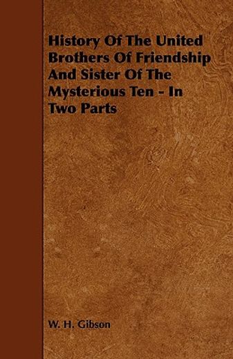 history of the united brothers of friendship and sister of the mysterious ten - in two parts