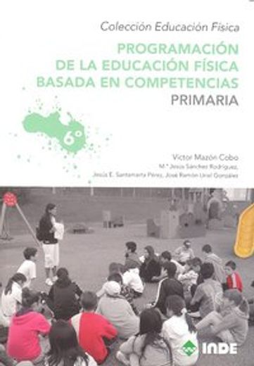 Programación de la educación física basada en competencias. Primaria. 6º (Educación Física... Programación y diseño curricular en Primaria)