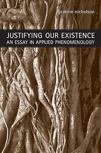 justifying our existence,an essay in applied phenomenology