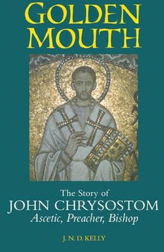 golden mouth,the story of john chrysostom-ascetic, preacher, bishop