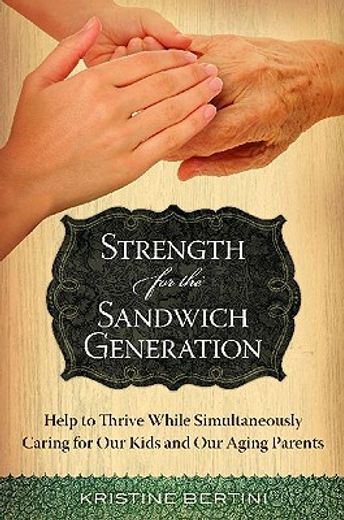 strength for the sandwich generation,help to thrive while simultaneously caring for our kids and our aging parents