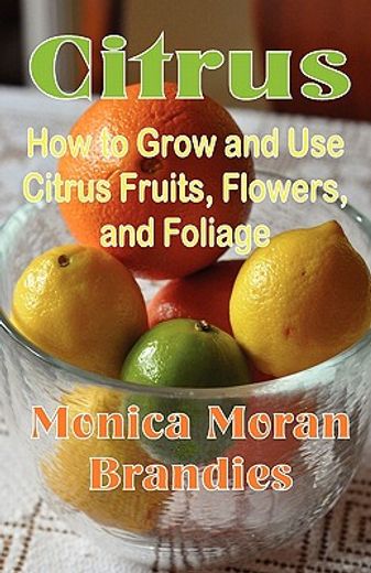 citrus,how to grow and use citrus fruits, flowers, and foliage