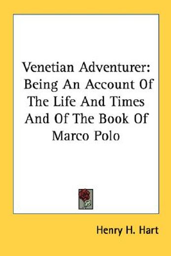 venetian adventurer,being an account of the life and times and of the book of marco polo