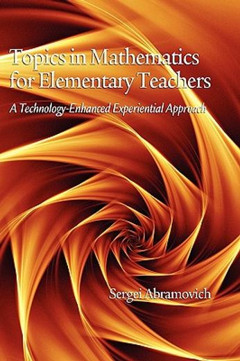 topics in mathematics for elementary teachers,a technology-enhanced experiential approach