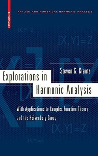 explorations in harmonic analysis,with applications to complex function theory and the heisenberg group