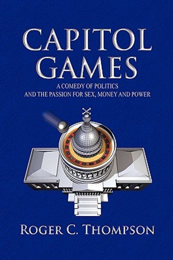 capitol games,a comedy of politics and the passion for sex, money and power