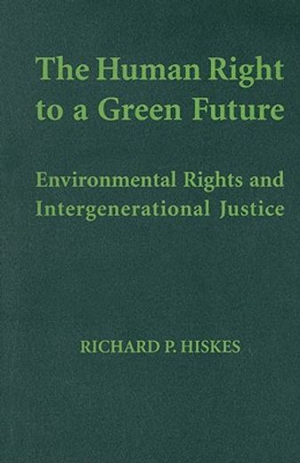 the human right to a green future,environmental rights and intergenerational justice (en Inglés)