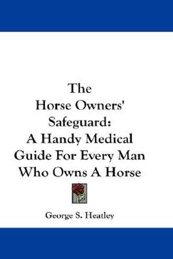 the horse owners´ safeguard,a handy medical guide for every man who owns a horse