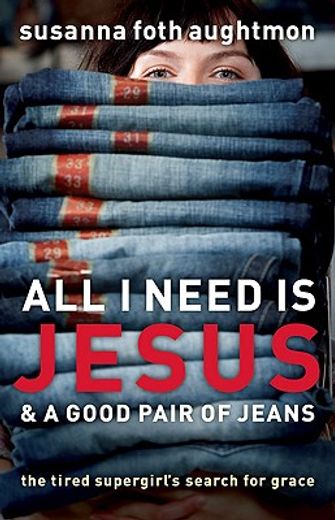 all i need is jesus and a good pair of jeans,the tired supergirl´s search for grace