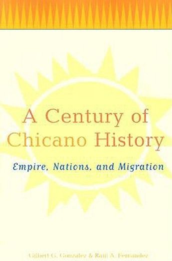 a century of chicano history,empire, nations, and migration