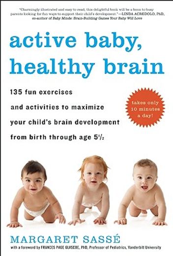 active baby, healthy brain,135 fun exercises and activities to maximize your child´s brain development from birth through age 5 (en Inglés)