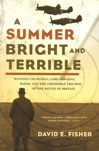 a summer bright and terrible,winston churchill, lord dowding, radar, and the impossible triumph of the battle of britain