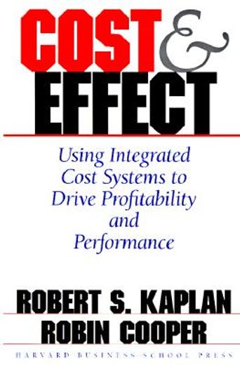 cost & effect,using integrated cost systems to drive profitability and performance